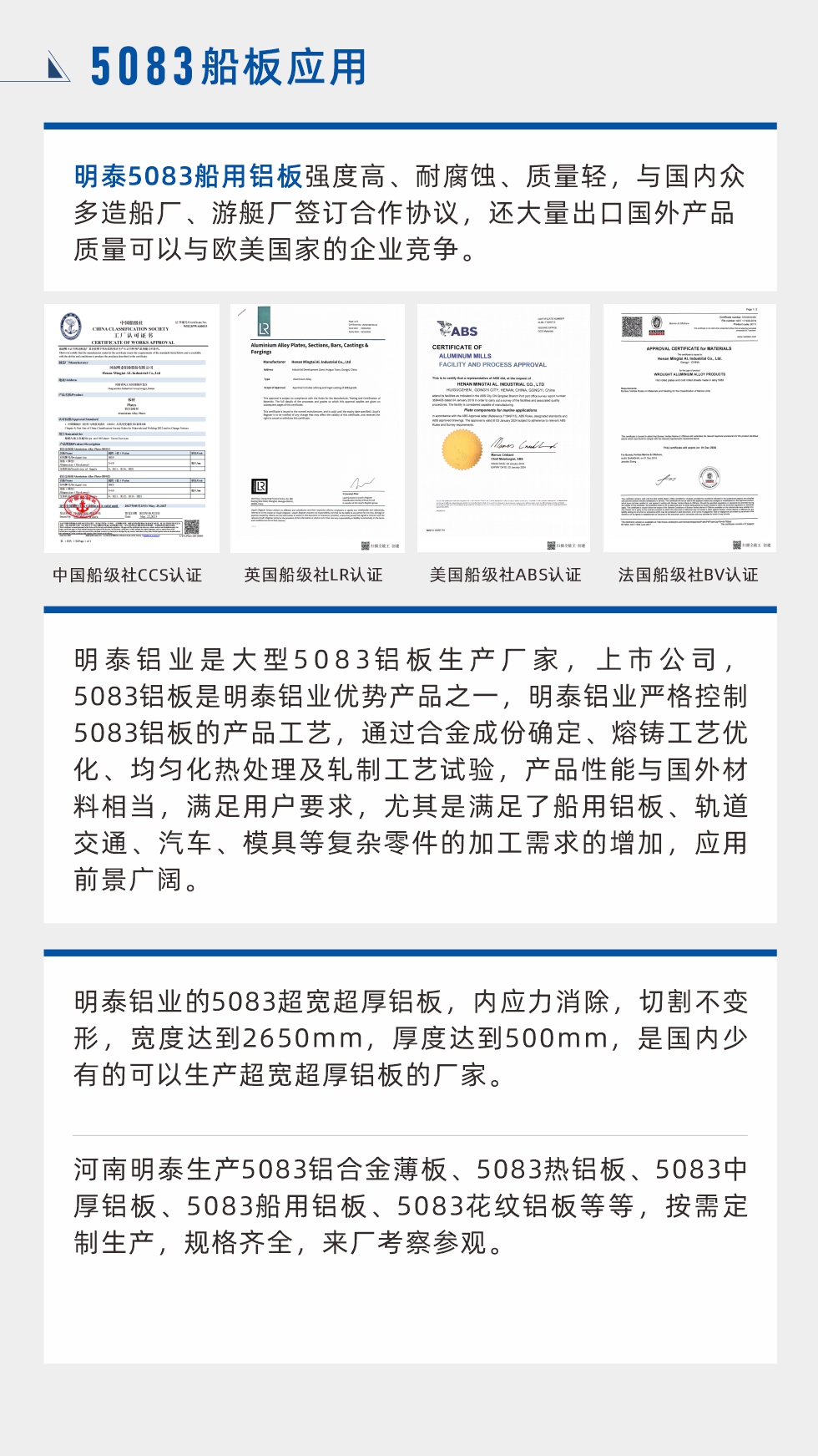 明泰5083船用鋁板強(qiáng)度高、耐腐蝕、質(zhì)量輕，與國內(nèi)眾多造船廠、游艇廠簽訂合作協(xié)議，還大量出口國外產(chǎn)品質(zhì)量可以與歐美國家的企業(yè)競爭。
　　明泰鋁業(yè)是大型5083鋁板生產(chǎn)廠家，上市公司，5083鋁板是明泰鋁業(yè)優(yōu)勢(shì)產(chǎn)品之一，明泰鋁業(yè)嚴(yán)格控制5083鋁板的產(chǎn)品工藝，通過合金成份確定、熔鑄工藝優(yōu)化、均勻化熱處理及軋制工藝試驗(yàn)，產(chǎn)品性能與國外材料相當(dāng)，滿足用戶要求，尤其是滿足了船用鋁板、軌道交通、汽車、模具等復(fù)雜零件的加工需求的增加，應(yīng)用前景廣闊。明泰鋁業(yè)的5083超寬超厚鋁板，內(nèi)應(yīng)力消除，切割不變形，寬度達(dá)到2650mm，厚度達(dá)到500mm，是國內(nèi)少有的可以生產(chǎn)超寬超厚鋁板的廠家。河南明泰生產(chǎn)5083鋁合金薄板、5083熱鋁板、5083中厚鋁板、5083船用鋁板、5083花紋鋁板等等，按需定制生產(chǎn)，規(guī)格齊全，來廠考察參觀。